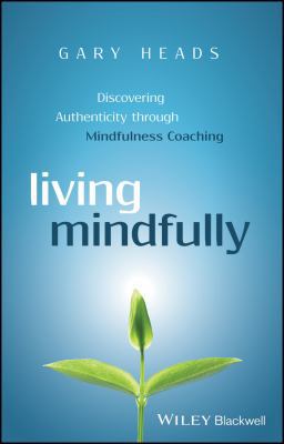 Living Mindfully: Discovering Authenticity Thro... 1119163269 Book Cover