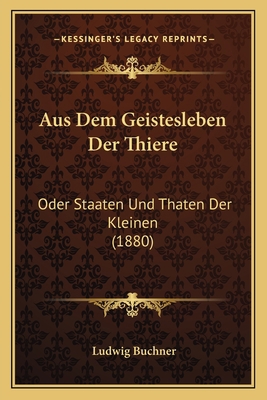 Aus Dem Geistesleben Der Thiere: Oder Staaten U... [German] 1167667891 Book Cover
