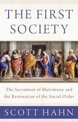 The First Society: The Sacrament of Matrimony a... 1947792547 Book Cover