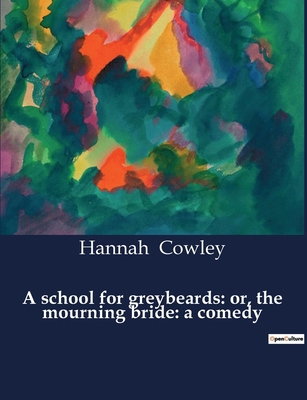 A school for greybeards: or, the mourning bride...            Book Cover