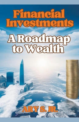 Financial Investments: A Roadmap to Wealth B0CHXR4BGN Book Cover