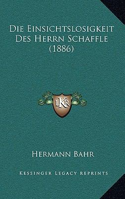 Die Einsichtslosigkeit Des Herrn Schaffle (1886) [German] 1169057802 Book Cover