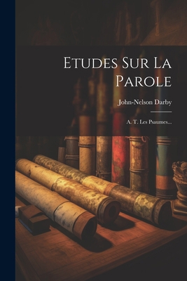 Etudes Sur La Parole: A. T. Les Psaumes... [French] 1021308587 Book Cover