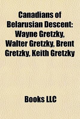 Canadians of Belarusian Descent: Wayne Gretzky,... 1157060943 Book Cover