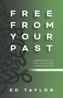Free From Your Past: Learning to Live the Life ... 0996572392 Book Cover