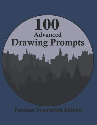100 Advanced Drawing Prompts: Fantasy Townsfolk... B084DGMBPJ Book Cover