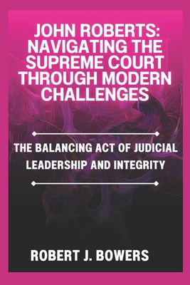 John Roberts: Navigating the Supreme Court Thro... B0DS21LRHJ Book Cover