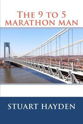 The 9 to 5 marathon man: Stuart hayden 146807685X Book Cover