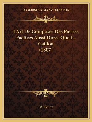 L'Art De Composer Des Pierres Factices Aussi Du... [French] 116812722X Book Cover