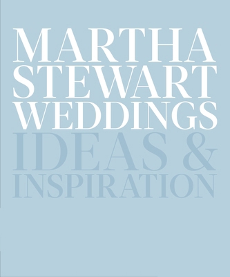 Martha Stewart Weddings: Ideas and Inspiration 030795465X Book Cover