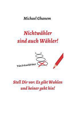 Nichtwähler sind auch Wähler!: Stell Dir vor: E... [German] 3748251785 Book Cover