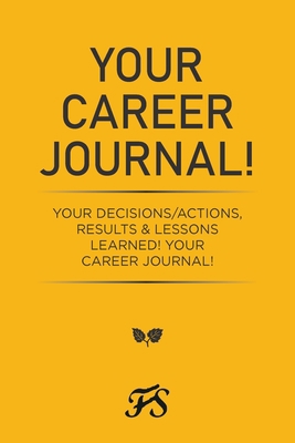 Your Career Journal!: Your Decisions/Actions, R... 1669808165 Book Cover