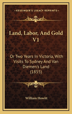 Land, Labor, And Gold V1: Or Two Years In Victo... 1165460025 Book Cover