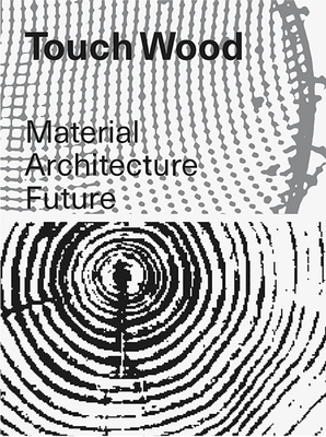 Touch Wood: Material, Architecture, Future 3037786981 Book Cover