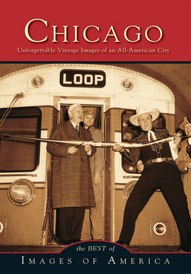 Chicago: Unforgettable Vintage Images of an All-America City