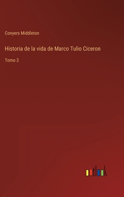Historia de la vida de Marco Tulio Ciceron: Tomo 2 [Spanish] 3368114158 Book Cover