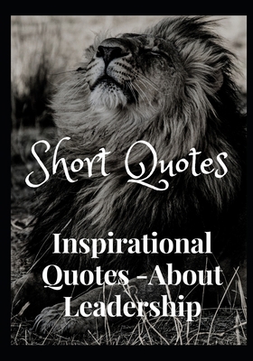 Short Quotes: Inspirational Quotes- About Leade... B0BLJF2QLS Book Cover