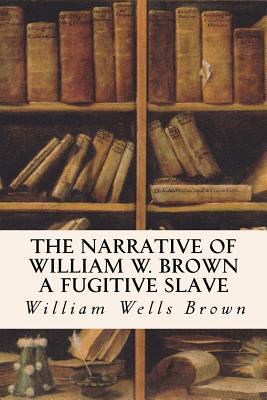 The Narrative of William W. Brown a Fugitive Slave 153330047X Book Cover