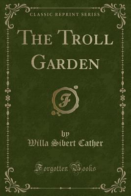 The Troll Garden (Classic Reprint) 1440049483 Book Cover