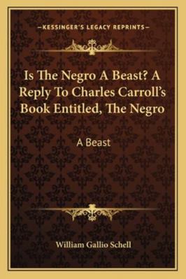 Is The Negro A Beast? A Reply To Charles Carrol... 1163268607 Book Cover