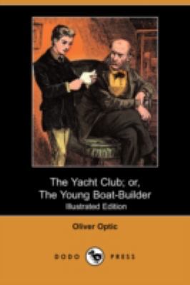 The Yacht Club; Or, the Young Boat-Builder (Ill... 1406573647 Book Cover