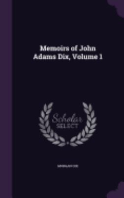 Memoirs of John Adams Dix, Volume 1 1358298327 Book Cover