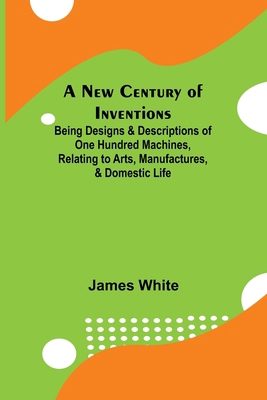 A New Century of Inventions; Being Designs & De... 9356713251 Book Cover