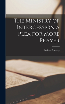 The Ministry of Intercession a Plea for More Pr... 101545996X Book Cover