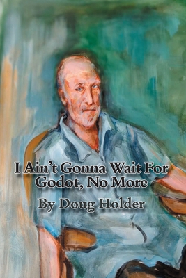 I Ain't Gonna Wait For Godot, No More 1300077964 Book Cover