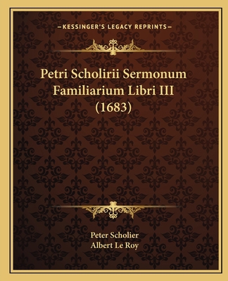 Petri Scholirii Sermonum Familiarium Libri III ... [Latin] 116724270X Book Cover