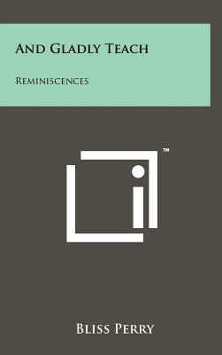 And Gladly Teach: Reminiscences 1258221225 Book Cover