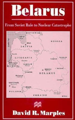Belarus: From Soviet Rule to Nuclear Catastrophe 0312161816 Book Cover
