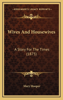 Wives And Housewives: A Story For The Times (1875) 1165821214 Book Cover