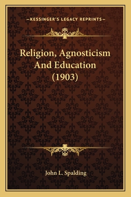 Religion, Agnosticism And Education (1903) 1164025430 Book Cover
