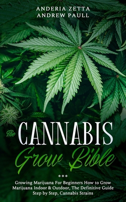 THE CANNABIS GROW BIBLE: Growing Marijuana For Beginners How to Grow Marijuana Indoor & Outdoor, The Definitive Guide - Step by Step, Cannabis Strains B089CZYTXT Book Cover