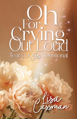 Oh For Crying Out Loud: Tears of Joy Devotional 163765586X Book Cover