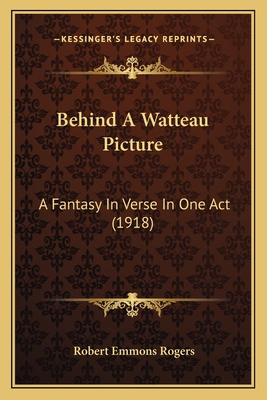 Behind A Watteau Picture: A Fantasy In Verse In... 1163960373 Book Cover