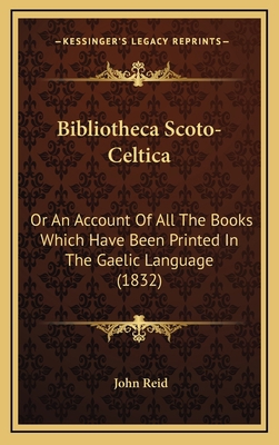 Bibliotheca Scoto-Celtica: Or An Account Of All... 1165357828 Book Cover