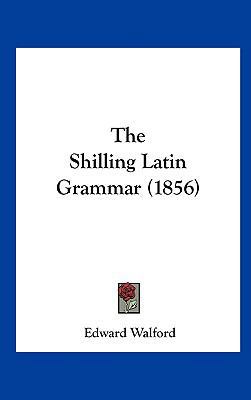 The Shilling Latin Grammar (1856) 1161797041 Book Cover