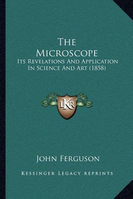 The Microscope: Its Revelations And Application... 1164009877 Book Cover