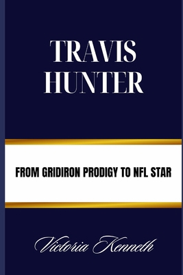 Travis Hunter: From Gridiron Prodigy to NFL Star B0DPSP3JQY Book Cover