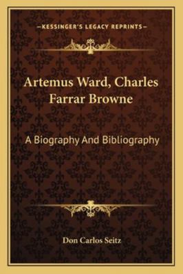 Artemus Ward, Charles Farrar Browne: A Biograph... 1163106240 Book Cover