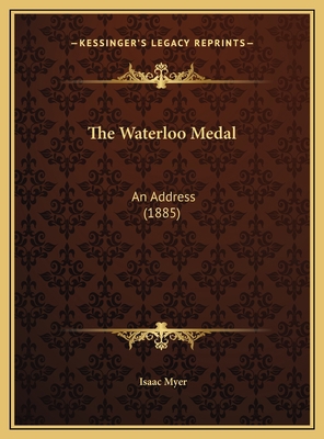 The Waterloo Medal: An Address (1885) 1169500749 Book Cover