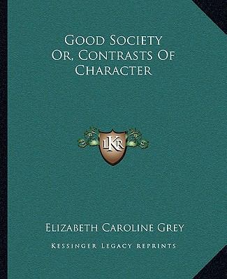 Good Society Or, Contrasts Of Character 1163084719 Book Cover