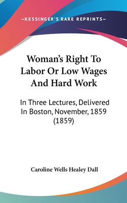 Woman's Right To Labor Or Low Wages And Hard Wo... 143742922X Book Cover