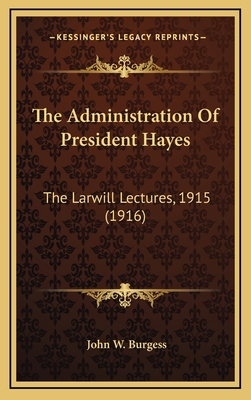 The Administration of President Hayes: The Larw... 1164243195 Book Cover