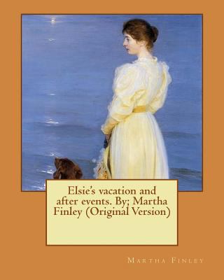 Elsie's vacation and after events. By; Martha F... 1537615556 Book Cover