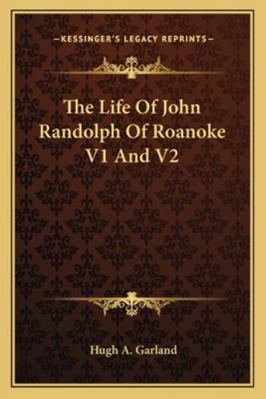 The Life of John Randolph of Roanoke V1 and V2 1162780320 Book Cover