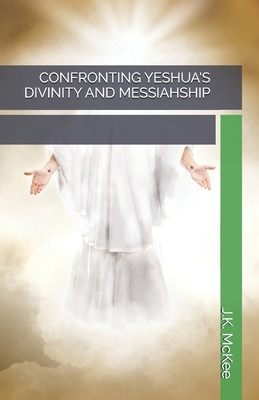 Confronting Yeshua's Divinity and Messiahship 1537324829 Book Cover