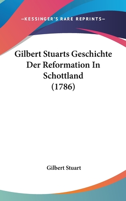 Gilbert Stuarts Geschichte Der Reformation in S... [German] 1104814439 Book Cover